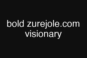 bold zurejole.com visionary