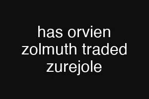 has orvien zolmuth traded zurejole