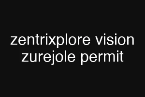 zentrixplore vision zurejole permit
