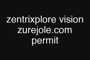 zentrixplore vision zurejole.com permit